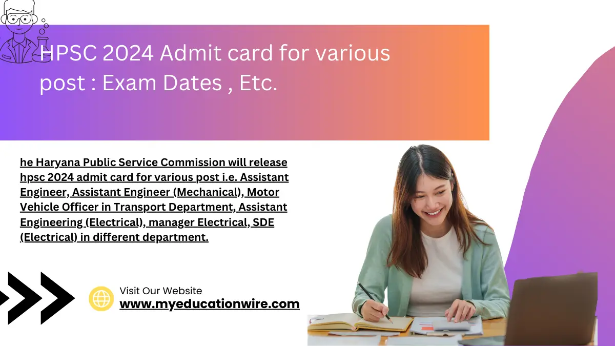 he Haryana Public Service Commission will release hpsc 2024 admit card for various post i.e. Assistant Engineer, Assistant Engineer (Mechanical), Motor Vehicle Officer in Transport Department, Assistant Engineering (Electrical), manager Electrical, SDE (Electrical) in different department. ( credit goes to google )
