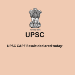UPSC CAPF Result Declared today 24 September