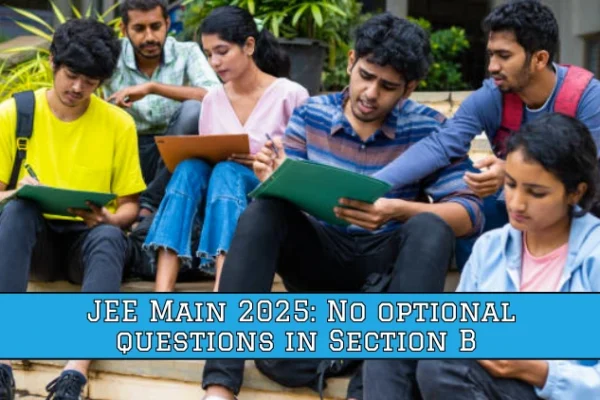 JEE Main 2025: No optional questions in Section B JEE Main 2025