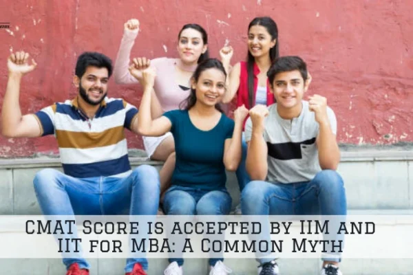 CMAT Score is Accepted by IIM and IIT for MBA: A Common Myth CMAT Score is accepted by IIM and IIT for MBA