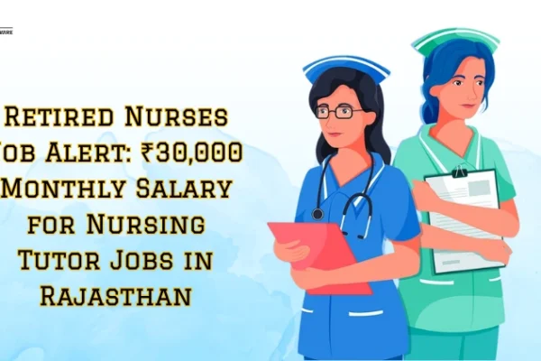 Retired Nurses Job Alert: ₹30,000 Monthly Salary for Nursing Tutor Jobs in Rajasthan Retired Nurses Job Alert