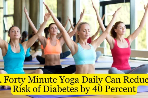 A Forty Minute Yoga Daily Can Reduce Risk of Diabetes by 40 Percent A Forty Minute Yoga Daily Can Reduce Risk of Diabetes by 40 Percent