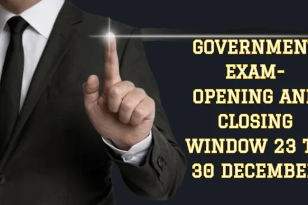 Government Exam-Opening and Closing Window 23 to 30 December