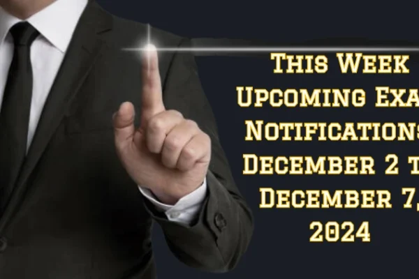 This Week Upcoming Exam Notifications: December 2 to December 7, 2024 This Week Upcoming Exam Notifications
