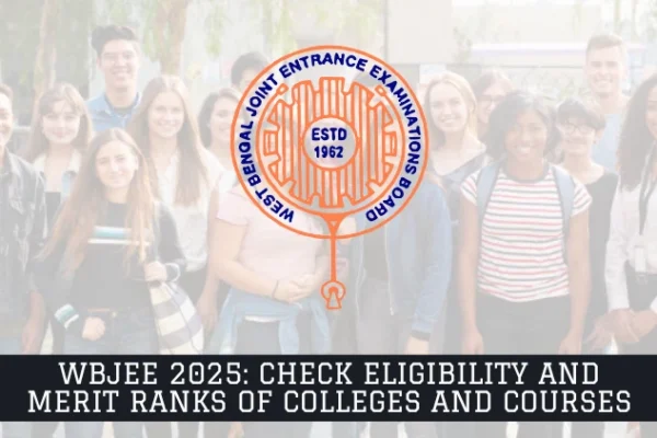 WBJEE 2025 Check Eligibility and Merit Ranks of Colleges and Courses