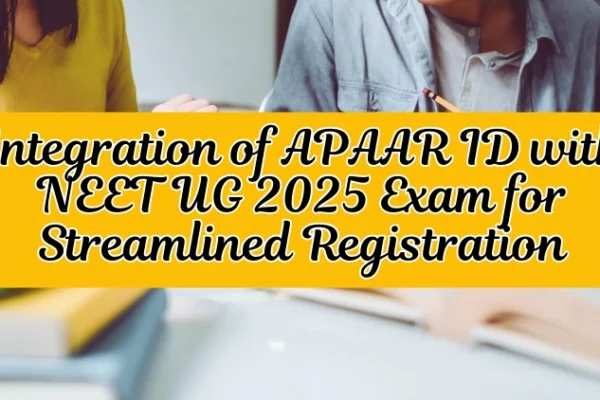 Integration of APAAR ID for NEET UG 2025 registration is not mandatory Integration of APAAR ID with NEET UG 2025 Exam