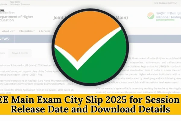 JEE Main Exam City Slip 2025 for Session 1: Released and Download Details JEE Main Exam City Slip 2025 for Session 1