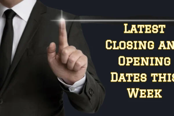Latest Closing and Opening Dates this Week Latest Closing and Opening Dates this Week
