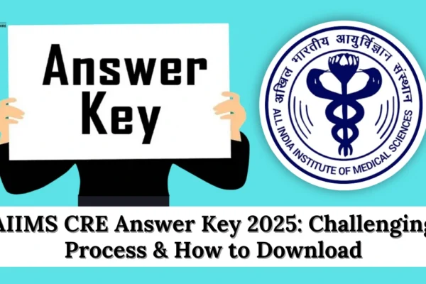 AIIMS CRE Answer Key 2025 Soon: Challenging Process & How to Download AIIMS CRE Answer Key 2025