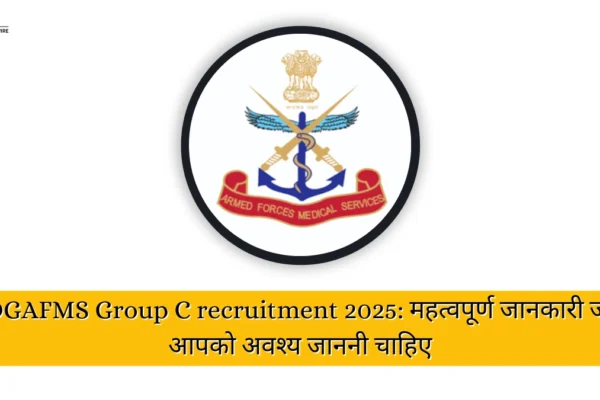 DGAFMS Group C recruitment 2025: महत्वपूर्ण जानकारी जो आपको अवश्य जाननी चाहिए DGAFMS Group C recruitment 2025