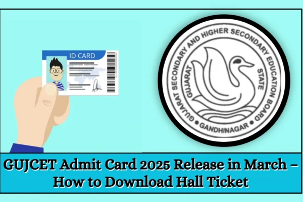 GUJCET Admit Card 2025 Release in March – How to Download Hall Ticket GUJCET Admit Card 2025