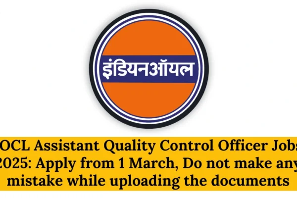 IOCL Assistant Quality Control Officer Jobs 2025: Apply from 1 March, Do not make any mistake while uploading the documents. IOCL Assistant Quality Control Officer Jobs 2025