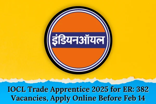 IOCL Trade Apprentice 2025 for ER: 382 Vacancies, Apply Online Before Feb 14 IOCL Trade Apprentice 2025 for ER