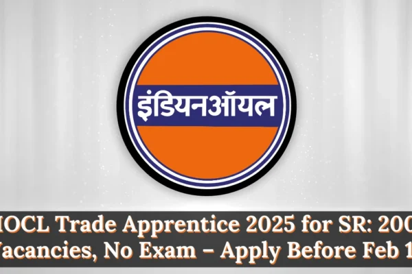 IOCL Trade Apprentice 2025 for SR: 200 Vacancies, No Exam – Apply Before Feb 16 IOCL Trade Apprentice 2025 for SR