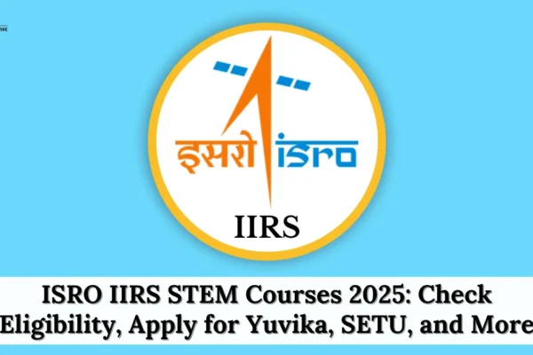 ISRO IIRS STEM Courses 2025: Check Eligibility, Apply for Yuvika, SETU, and More ISRO IIRS STEM Courses 2025