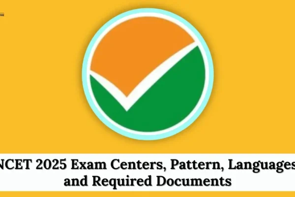 NCET 2025 Exam Centers, Pattern, Languages, and Required Documents NCET 2025 Exam Centers