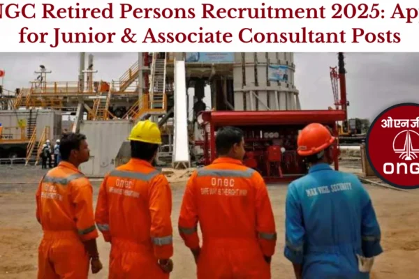 ONGC Retired Persons Recruitment 2025: Apply for Junior & Associate Consultant Posts ONGC Retired Persons Recruitment 2025