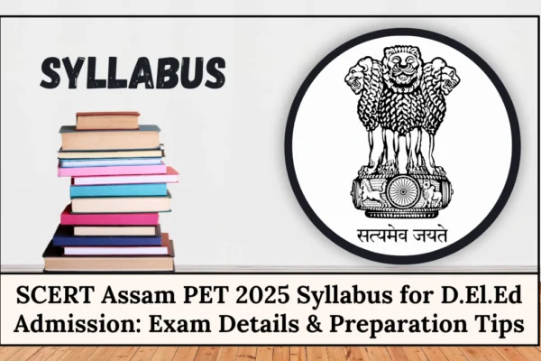SCERT Assam PET 2025 Syllabus for D.El.Ed Admission: Exam Details & Preparation Tips SCERT Assam PET 2025 Syllabus for D.El.Ed Admission