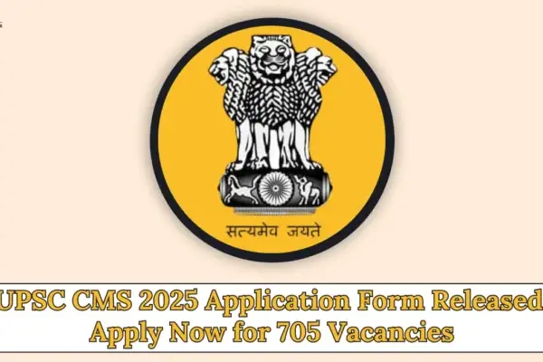 UPSC CMS 2025 Application Form Released: Apply Now for 705 Vacancies UPSC CMS 2025 Application