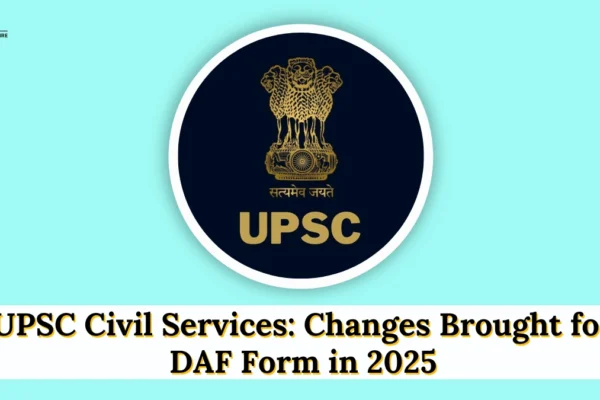 UPSC Civil Services: Changes Brought for DAF Form in 2025 UPSC Civil Services