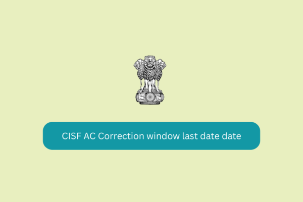 CISF AC Correction window last date date CISF AC Correction window last date date