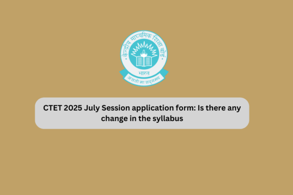 CTET 2025 July Session application form: Is there any change in the syllabus