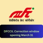 DFCCIL Correction Window Opening from March 31