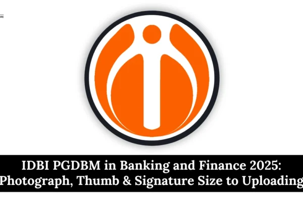 IDBI PGDBM in Banking and Finance 2025: Photograph, Thumb & Signature Size to Uploading IDBI PGDBM in Banking and Finance 2025