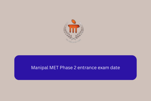Manipal MET Phase 2 Entrance Exam Date Manipal MET Phase 2 entrance exam date