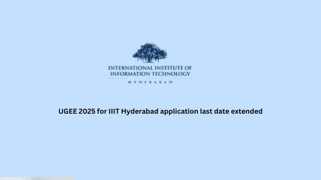 UGEE 2025 for IIIT Hyderabad application last date extended