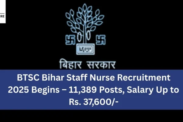 BTSC Bihar Staff Nurse Recruitment 2025 Begins – 11,389 Posts, Salary Up to Rs. 37,600 BTSC Bihar Staff Nurse Recruitment 2025 Begins – 11,389 Posts, Salary Up to Rs. 37,600