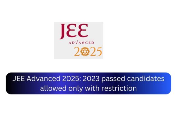JEE Advanced 2025: 2023 passed candidates allowed only with restriction