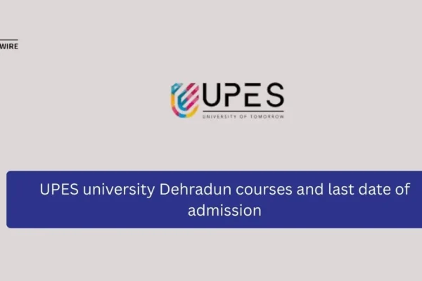 UPES university Dehradun courses and last date of admission UPES university Dehradun courses and last date of admission