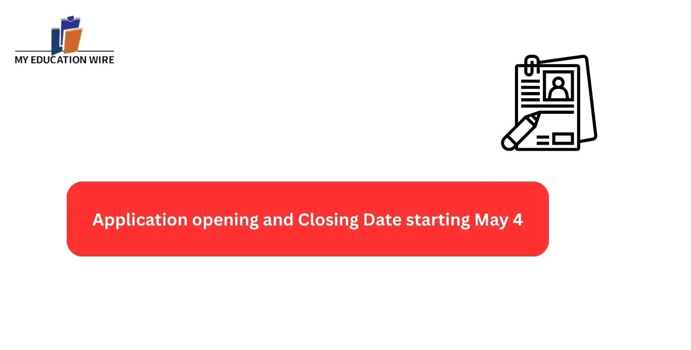 Application opening and Closing Date starting May 4