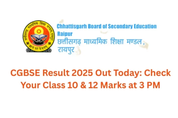 CGBSE 2025 Result Out: Check Your Class 10 & 12 Marks at 3 PM CGBSE Result 2025 Out Today Check Your Class 10 & 12 Marks at 3 PM