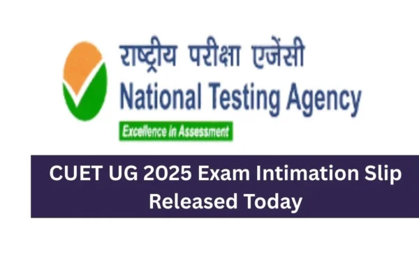 CUET UG 2025 Exam Intimation Slip Released Today