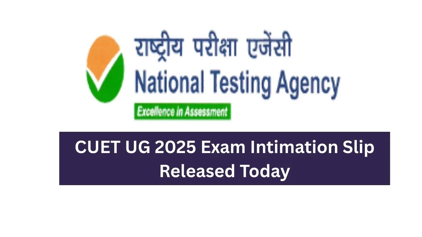 CUET UG 2025 Exam Intimation Slip Released Today