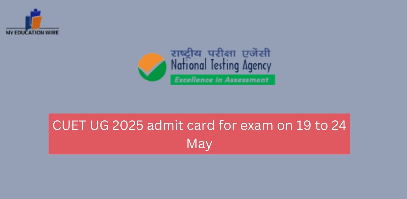 CUET UG 2025 admit card for exam on 19 to 24 May