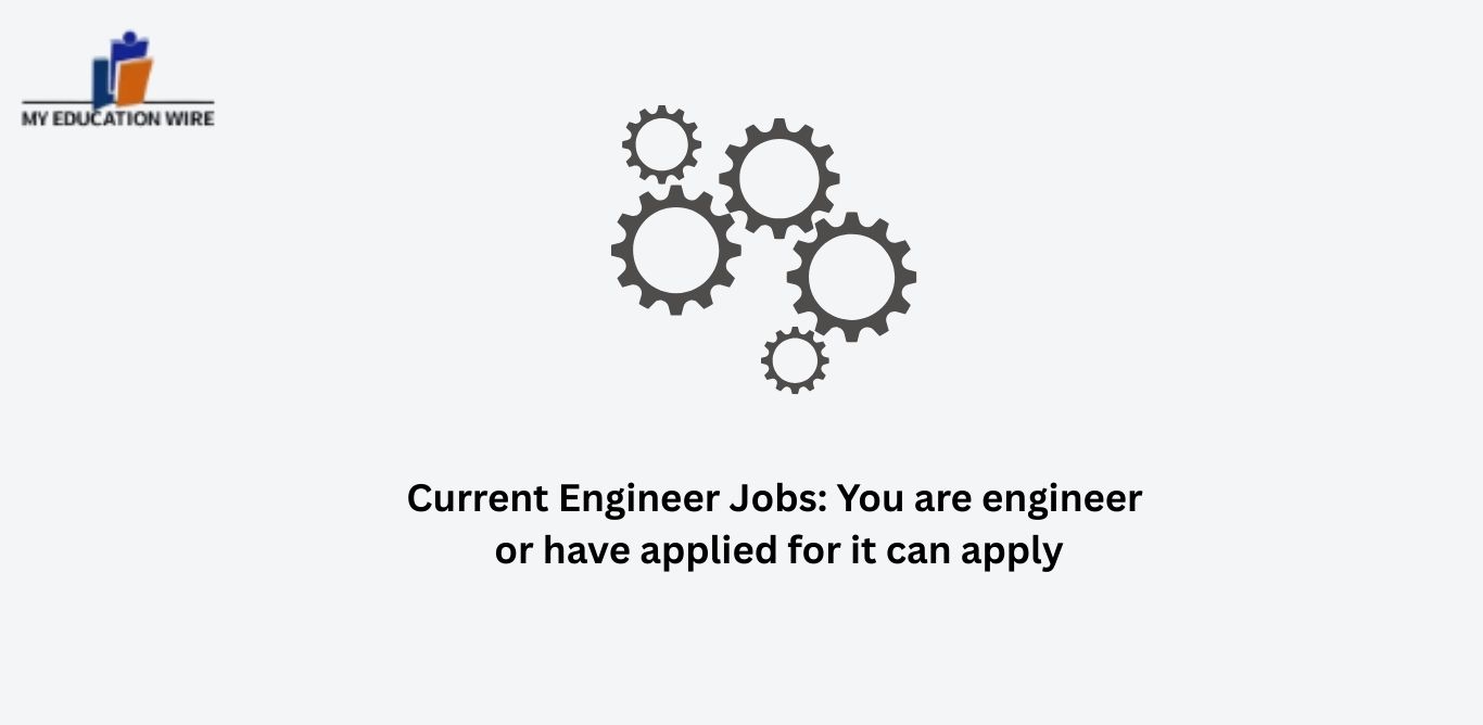 Current Engineer Jobs: You are engineer or have applied for it can apply