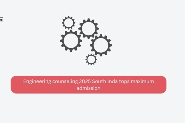 Engineering Counseling 2025:South India tops maximum admission Engineering counseling 2025 South Inda tops maximum admission