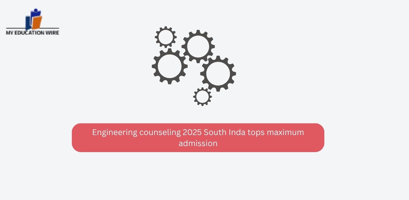 Engineering counseling 2025 South Inda tops maximum admission