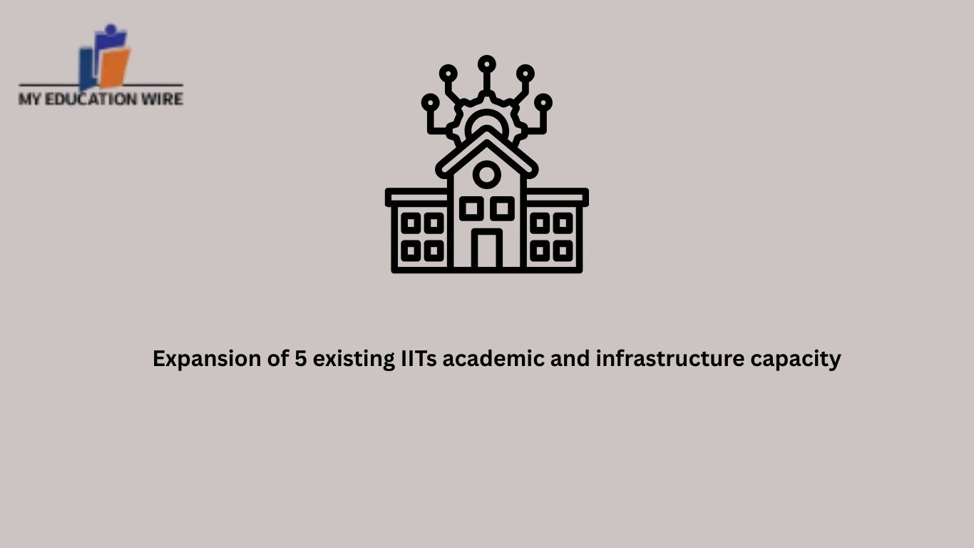 Expansion of 5 existing IITs academic and infrastructure capacity