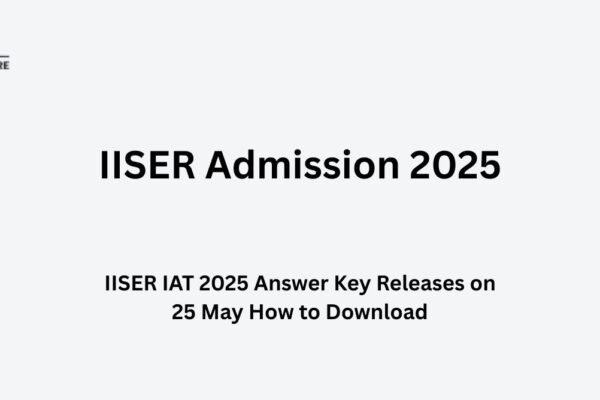 IISER IAT 2025 Result declared on 24 June How to Download IISER IAT 2025 Answer Key Releases on 25 May How to Download