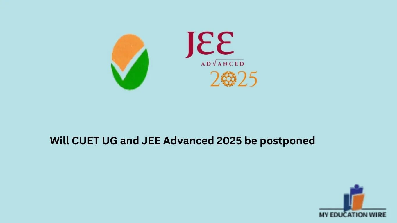 Will CUET UG and JEE Advanced 2025 be postponed