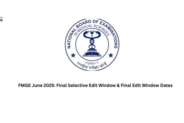 FMGE June 2025: Final Selective Edit Window & Final Edit Window Dates FMGE June 2025: Final Selective Edit Window & Final Edit Window Dates