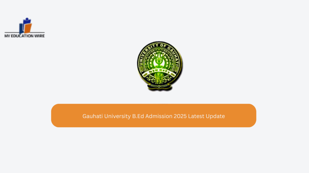 Gauhati University B.Ed Admission 2025 Latest Update