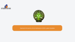 Gauhati University B.Ed Admission 2025 Latest Update