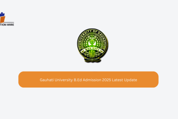 Gauhati University B.Ed Admission 2025 Latest Update Gauhati University B.Ed Admission 2025 Latest Update