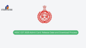 HSSC CET 2025 Admit Card: Release Date and Download Process