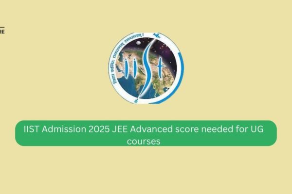 IIST Admission 2025 JEE Advanced Score Needed for UG Courses IIST Admission 2025 JEE Advanced score needed for UG courses